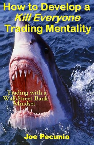 How to Develop a Kill Everyone Trading Mentality Trading with a Wall $treet Bank Mindset