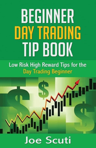 Beginner Day Trader Tip Book Low Risk High Reward Tips for the Day Trading Beginner