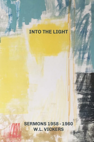 Into The Light Sermons of W. L Vickers