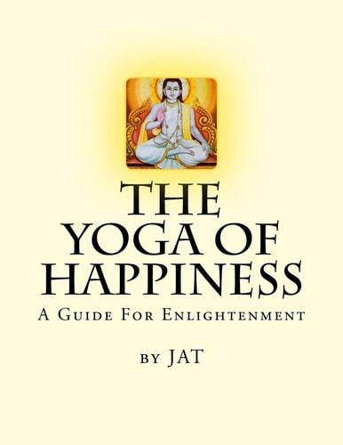 The Yoga Of Happiness A Guide For Enlightenment