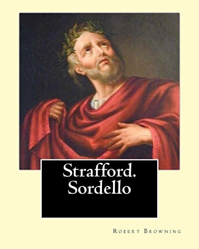Strafford. Sordello. By: Robert Browning, Introduction By: Charlotte Porter (Jan. 6, 1857 - Jan. 16, 1942). and By: Helen A. Clarke (Nov. 13, 1860 - Feb. 8, 1926) Dedicated By: William Macready (3 March 1793 - 27 April 1873) Was an English Actor