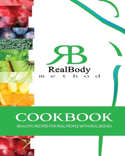 RealBody Method Cookbook Realistic Recipes for Real People with Real Bodies