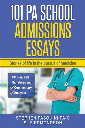 101 PA School Admissions Essays Stories of Life in the Pursuit of Medicine