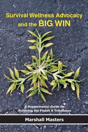 Survival Wellness Advocacy and the BIG WIN A Supplemental Guide for Surviving the Planet X Tribulation