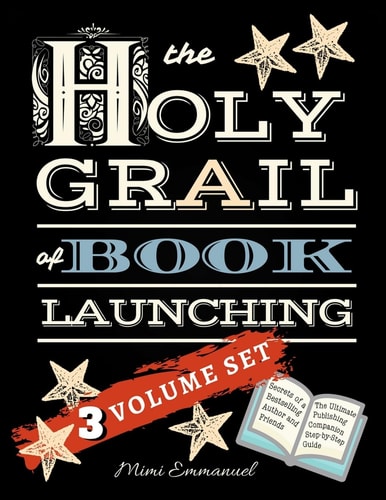 The Holy Grail of Book Launching Secrets from a Bestselling Author and Friends. Ultimate Publishing Companion and Step-By-step Guide