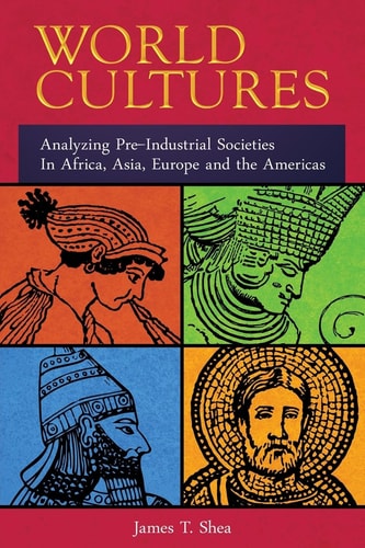World Cultures Analyzing Pre-Industrial Societies In Africa, Asia, Europe, And the Americas