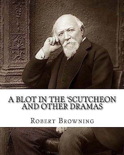 A Blot in the 'scutcheon and Other Dramas. By: Robert Browning Edited By: William J. (James) Rolfe, Litt. D. (December 10, 1827-July 7, 1910) Was an American Shakespearean Scholar and Educator, and By: Heloise E. (Edwina) Hersey (1855-1933) Was an America