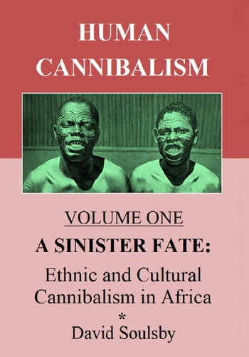 Human Cannibalism Volume One A Sinister Fate: Ethnic and Cultural Cannibalism in Africa