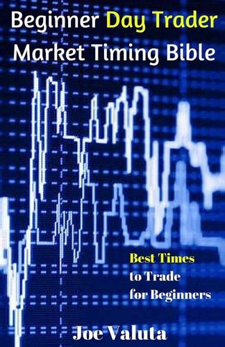 Beginner Day Trader Market Timing Bible Best Times to Trade for Beginners