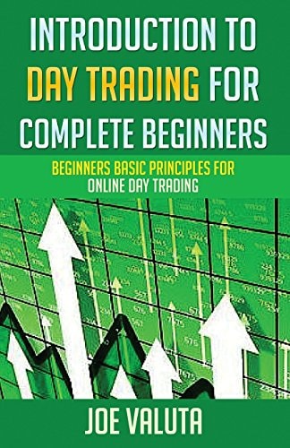 Introduction to Day Trading for Complete Beginners Beginners Basic Principles for Online Day Trading