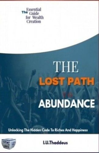The Lost Path To Abundance Unlocking The Hidden Code To Riches And Happiness