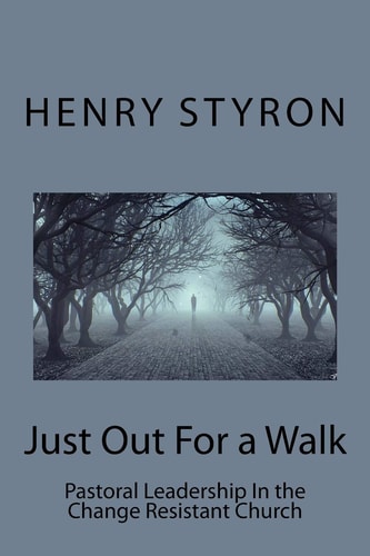 Just Out For a Walk Pastoral Leadership In The Change Resistant Church