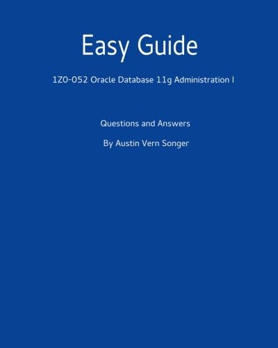Easy Guide 1z0-052 Oracle Database 11g Administration I: Questions and Answers