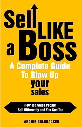 Sell Like a Boss - a Complete Guide to Blow Up Your Sales How Top Sales People Sell Differently and You Can Too