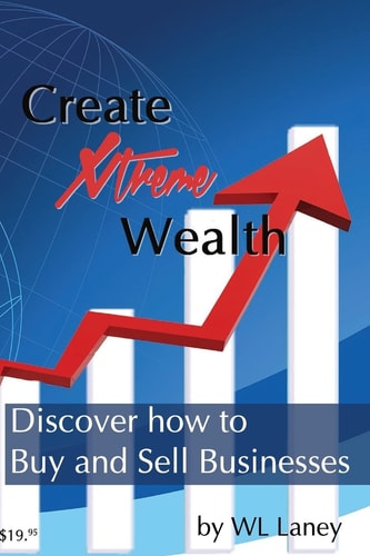 Create Xtreme Wealth Discover How to Buy and Sell Businesses