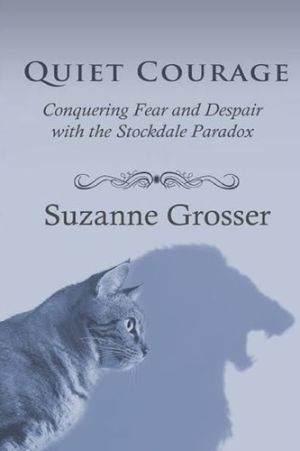 Quiet Courage Conquering Fear and Despair with the Stockdale Paradox