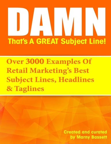 Damn, That's a Great Subject Line! Over 3000 Super Powered Subject Lines and Headlines That Will Get Your Customers to Open, Click and Buy