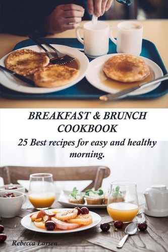Breakfast and Brunch Cookbook. 25 Best Recipes for Easy and Healthy Morning