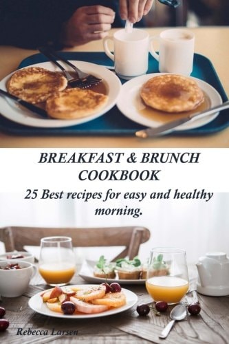 Breakfast and Brunch Cookbook. 25 Best Recipes for Easy and Healthy Morning