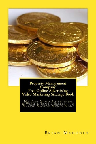 Property Management Company Free Online Advertising Video Marketing Strategy Book No Cost Video Advertising and Website Traffic Secrets to Making Massive Money Now!