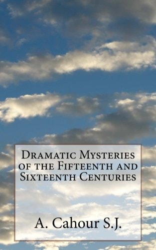 Dramatic Mysteries of the Fifteenth and Sixteenth Centuries