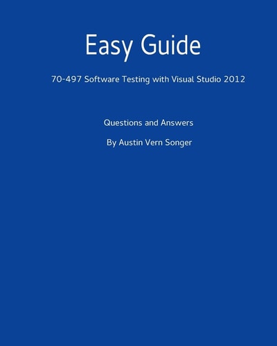 Easy Guide: 70-497 Software Testing with Visual Studio 2012 Questions and Answers