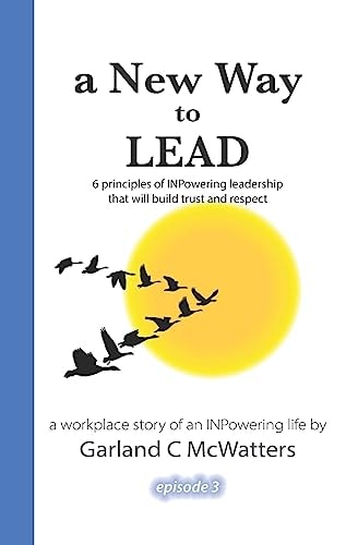 A New Way to Lead 6 Principles of INPowering Leadership That Will Build Trust and Respect