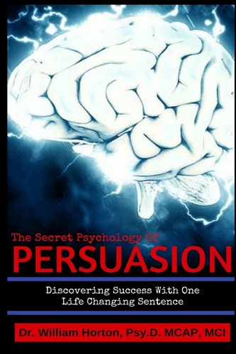 The Secret Psychology of Persuasion Discovering Success With One Life Changing Sentence