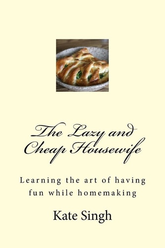 The Lazy and Cheap Housewife Learning the Art of Having Fun While Homemaking