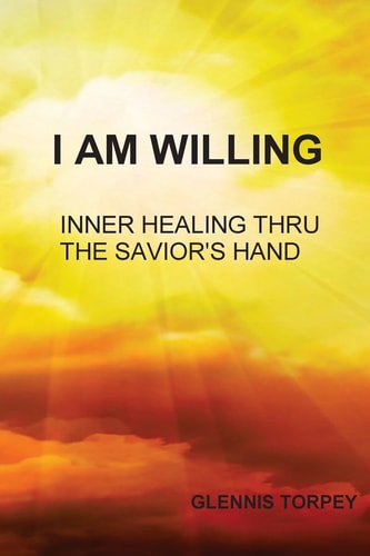 I Am Willing Inner Healing Thru the Savior's Hand