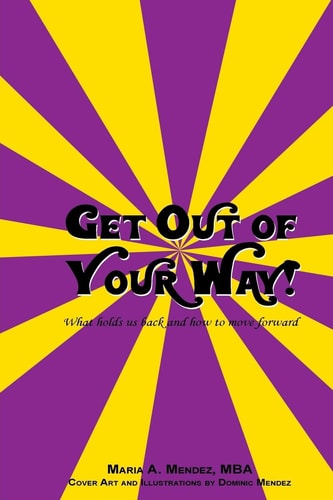 Get Out of Your Way! What Holds Us Back and How to Move Forward
