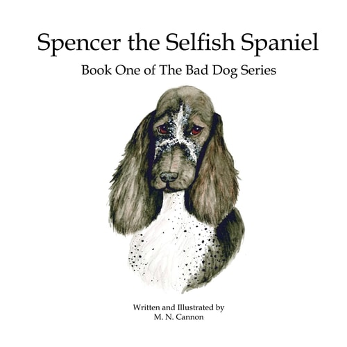 Spencer the Selfish Spaniel Book One of The Bad Dog Series