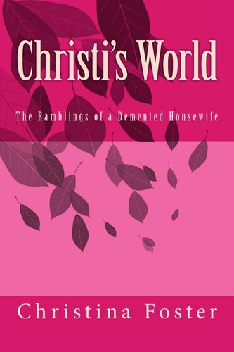 Christi's World The Ramblings of a Demented Housewife