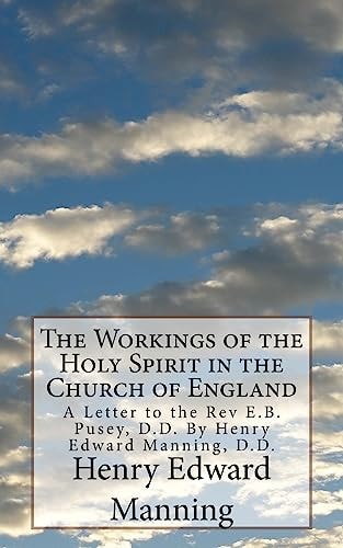 The Workings of the Holy Spirit in the Church of England A Letter to the Rev E.B. Pusey, D.D. By Henry Edward Manning, D.D.