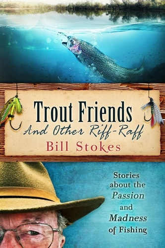 Trout Friends and Other Riff-Raff Stories about the Passion and Madness of Fishing