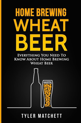 Home Brewing Wheat Beer: Everything You Need To Know About Home Brewing Wheat Beer