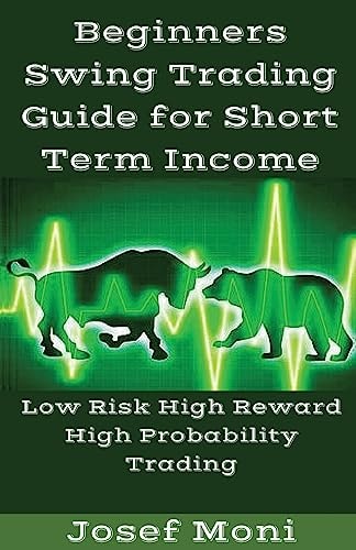 Beginners Swing Trading Guide for Short Term Income Low Risk High Reward High Probability Trading for Beginners