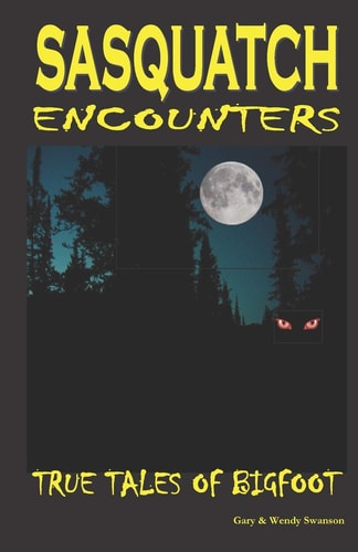Sasquatch Encounters True Tales Of Bigfoot