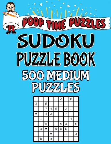 Poop Time Puzzles Sudoku Puzzle Book, 500 Medium Puzzles Work Them Out With a Pencil, You'll Feel So Satisfied When You're Finished