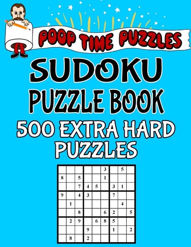 Poop Time Puzzles Sudoku Puzzle Book, 500 Extra Hard Puzzles Work Them Out With a Pencil, You'll Feel So Satisfied When You're Finished