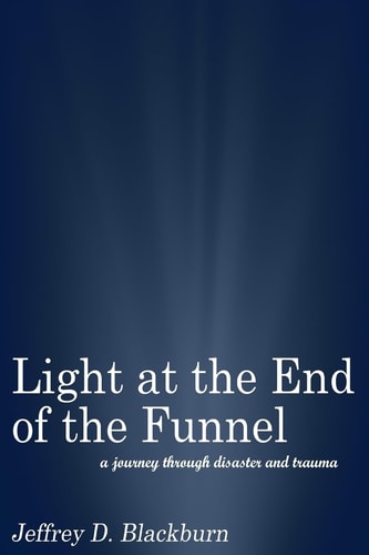 Light at the End of the Funnel A Journey Through Disaster and Trauma