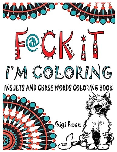 F@ck It - I'm Coloring Insults and Curse Words Coloring Book