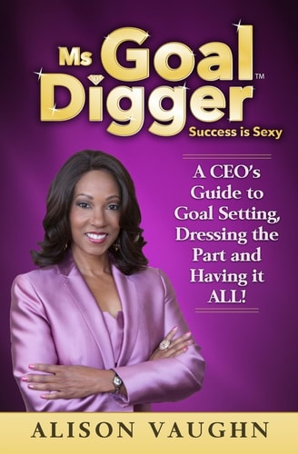 Ms. Goal Digger Success Is Sexy - a CEO's Guide to Goal Setting, Dressing the Part and Having It All