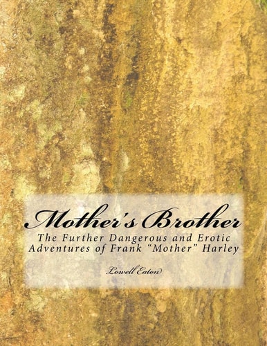 Mother's Brother The Further Dangerous and Erotic Adventure of Frank "Mother" Harley