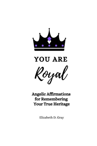 You are Royal Angelic Affirmations for Remembering Your True Heritage