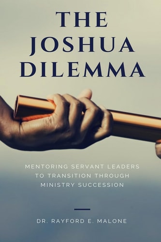 The Joshua Dilemma Mentoring Servant Leaders To Transition Through Ministry Succession