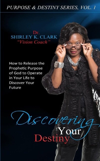 Discovering Your Destiny: Learn to release the prophetic purpose of God to operate in your life to discover your future