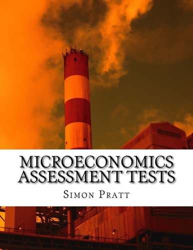 Microeconomics Assessment Tests A Complete Set of Explained True Or False Tests to Assist in the Teaching and Assessment of Economics
