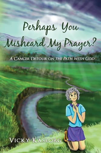 Perhaps You Misheard My Prayer A Cancer Detour on the Path with God
