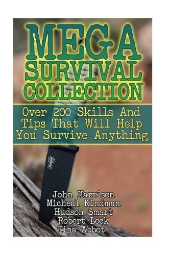 Mega Survival Collection Over 200 Skills And Tips That Will Help You Survive Anything: (Prepper's Guide, Survival Guide, Alternative Medicine, Emergency)